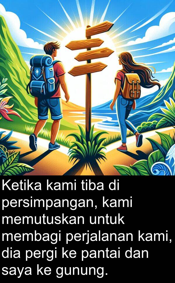 membagi: Ketika kami tiba di persimpangan, kami memutuskan untuk membagi perjalanan kami, dia pergi ke pantai dan saya ke gunung.