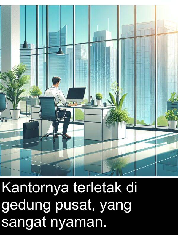 terletak: Kantornya terletak di gedung pusat, yang sangat nyaman.