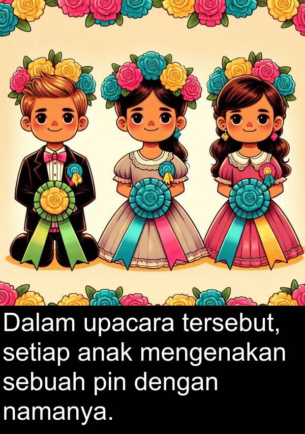 namanya: Dalam upacara tersebut, setiap anak mengenakan sebuah pin dengan namanya.