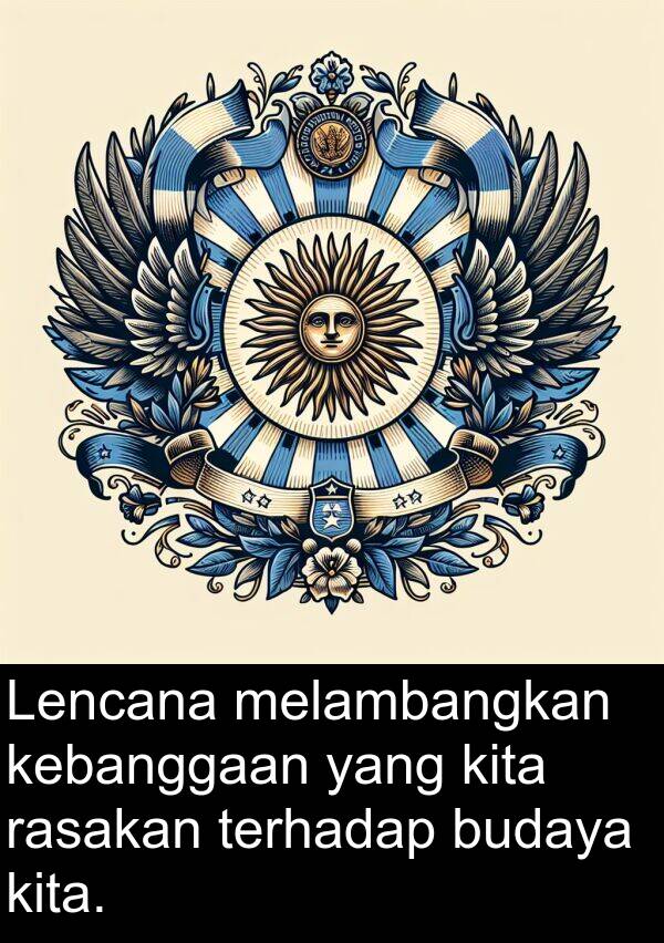 melambangkan: Lencana melambangkan kebanggaan yang kita rasakan terhadap budaya kita.
