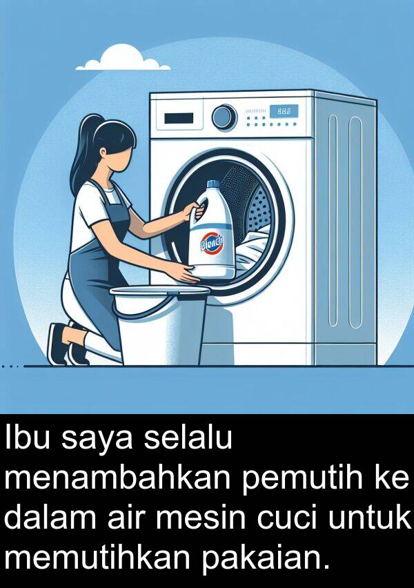 mesin: Ibu saya selalu menambahkan pemutih ke dalam air mesin cuci untuk memutihkan pakaian.