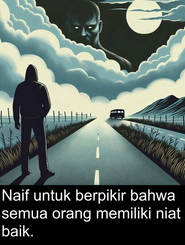 niat: Naif untuk berpikir bahwa semua orang memiliki niat baik.