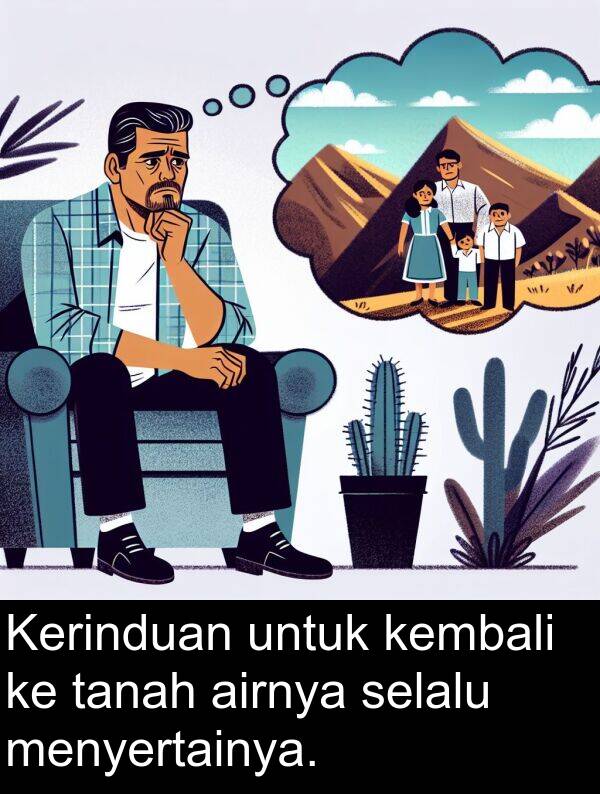 kembali: Kerinduan untuk kembali ke tanah airnya selalu menyertainya.