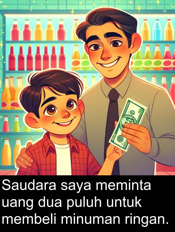 ringan: Saudara saya meminta uang dua puluh untuk membeli minuman ringan.