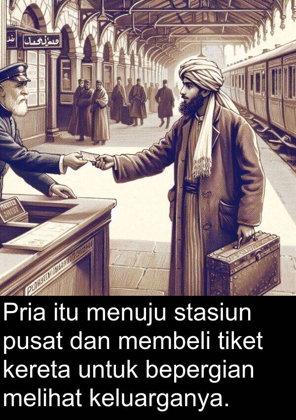 keluarganya: Pria itu menuju stasiun pusat dan membeli tiket kereta untuk bepergian melihat keluarganya.