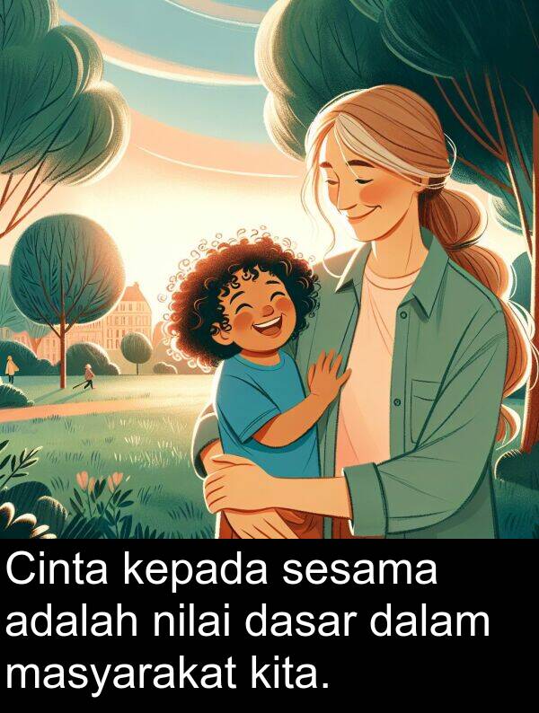 masyarakat: Cinta kepada sesama adalah nilai dasar dalam masyarakat kita.