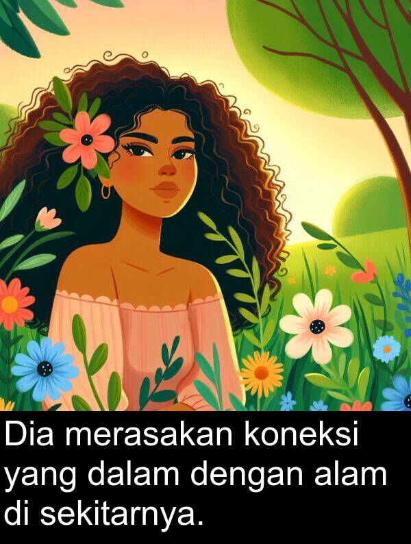 sekitarnya: Dia merasakan koneksi yang dalam dengan alam di sekitarnya.