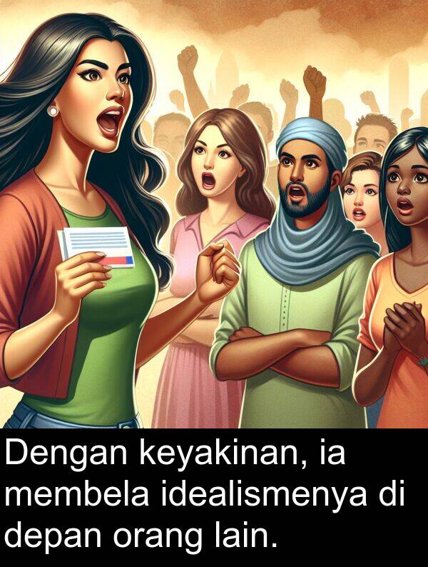 lain: Dengan keyakinan, ia membela idealismenya di depan orang lain.
