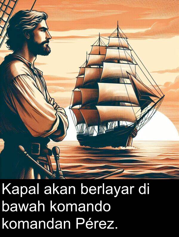 komando: Kapal akan berlayar di bawah komando komandan Pérez.