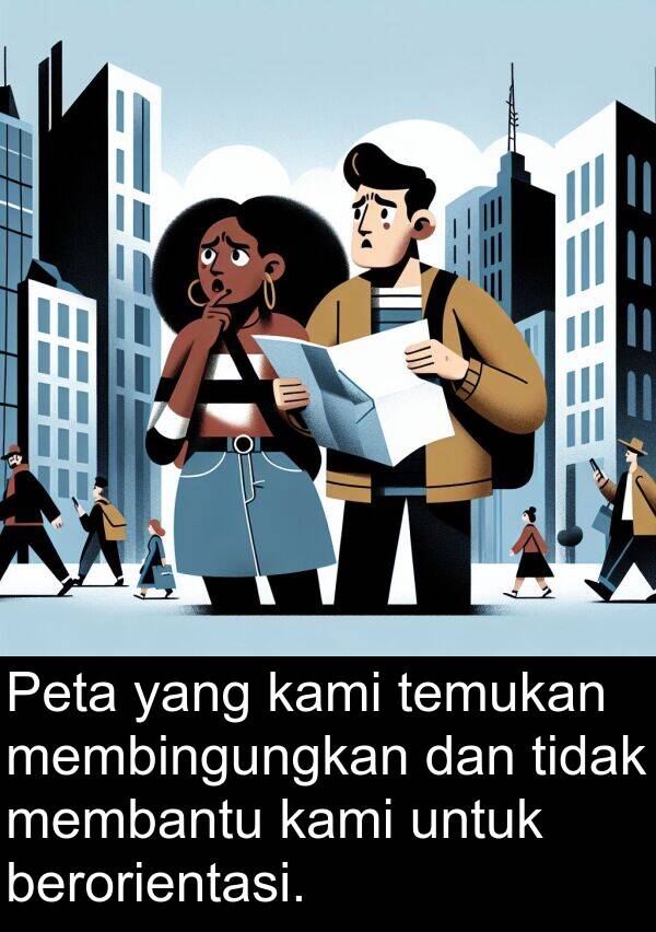 temukan: Peta yang kami temukan membingungkan dan tidak membantu kami untuk berorientasi.