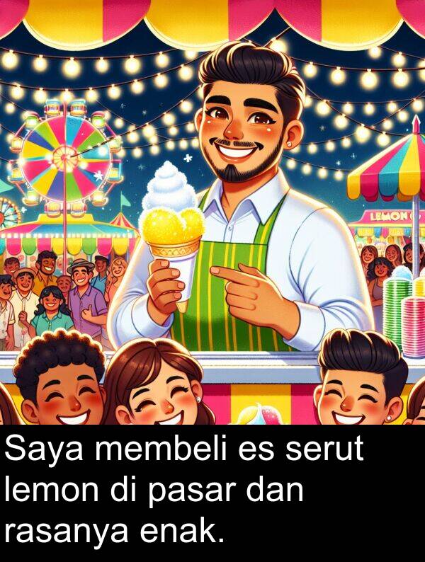enak: Saya membeli es serut lemon di pasar dan rasanya enak.