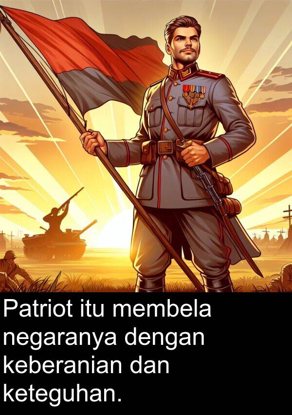negaranya: Patriot itu membela negaranya dengan keberanian dan keteguhan.