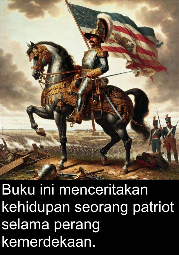 patriot: Buku ini menceritakan kehidupan seorang patriot selama perang kemerdekaan.