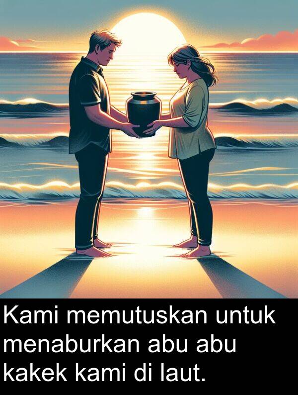 laut: Kami memutuskan untuk menaburkan abu abu kakek kami di laut.