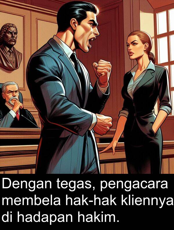 tegas: Dengan tegas, pengacara membela hak-hak kliennya di hadapan hakim.