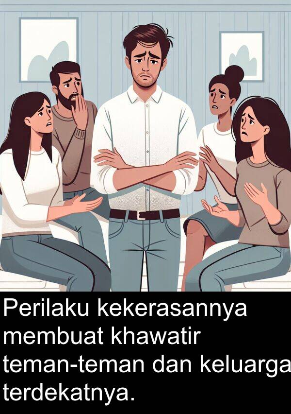 terdekatnya: Perilaku kekerasannya membuat khawatir teman-teman dan keluarga terdekatnya.