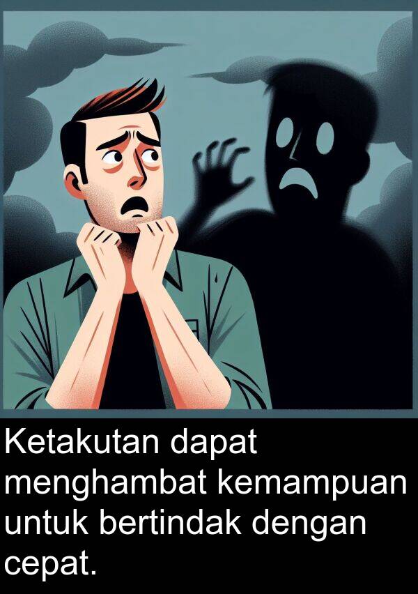 kemampuan: Ketakutan dapat menghambat kemampuan untuk bertindak dengan cepat.