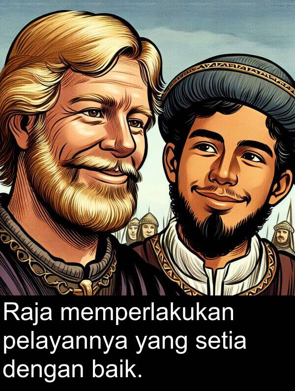 pelayannya: Raja memperlakukan pelayannya yang setia dengan baik.