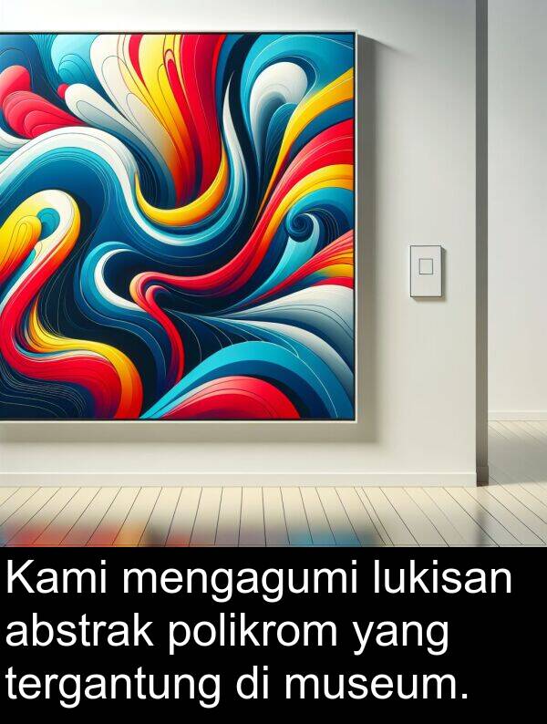 tergantung: Kami mengagumi lukisan abstrak polikrom yang tergantung di museum.