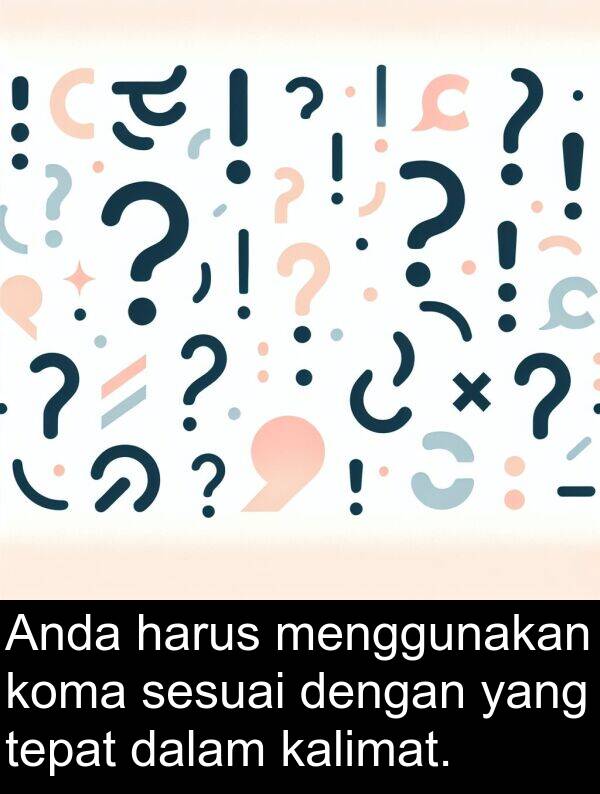 tepat: Anda harus menggunakan koma sesuai dengan yang tepat dalam kalimat.