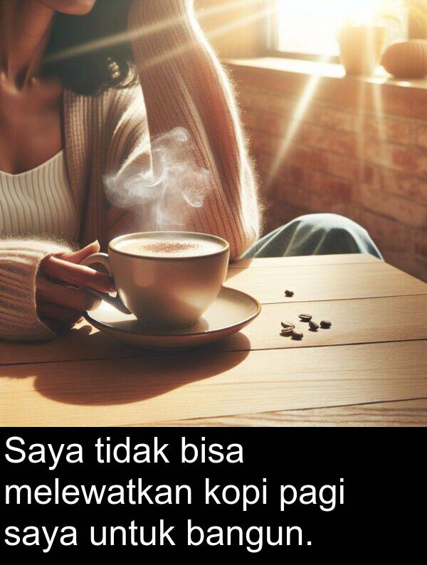 melewatkan: Saya tidak bisa melewatkan kopi pagi saya untuk bangun.