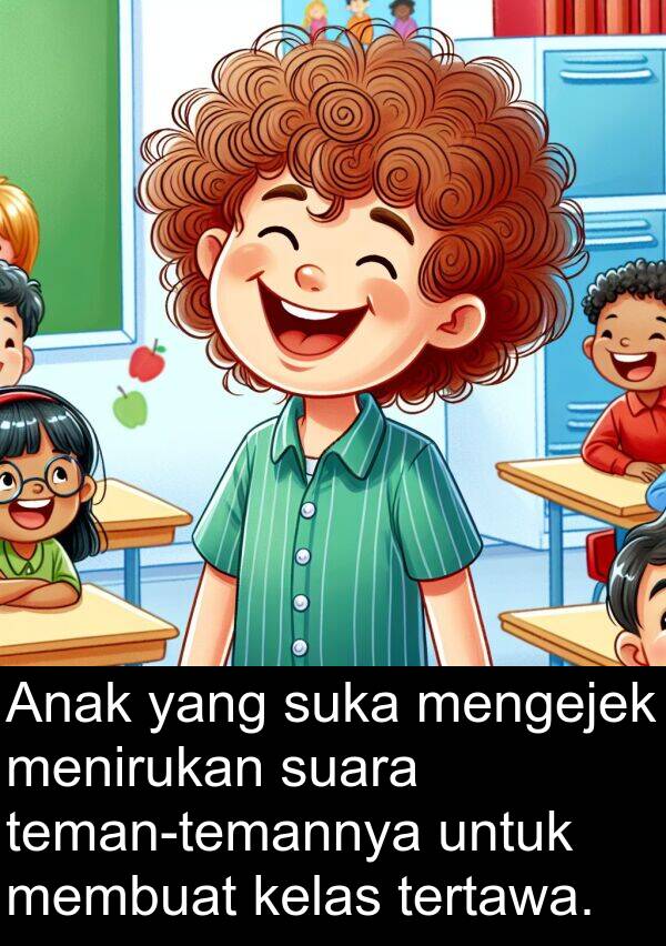 suara: Anak yang suka mengejek menirukan suara teman-temannya untuk membuat kelas tertawa.