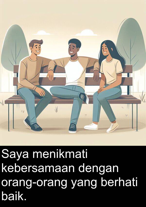 berhati: Saya menikmati kebersamaan dengan orang-orang yang berhati baik.