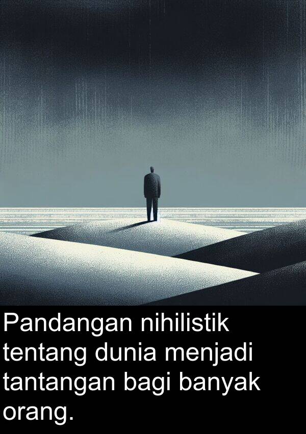 nihilistik: Pandangan nihilistik tentang dunia menjadi tantangan bagi banyak orang.