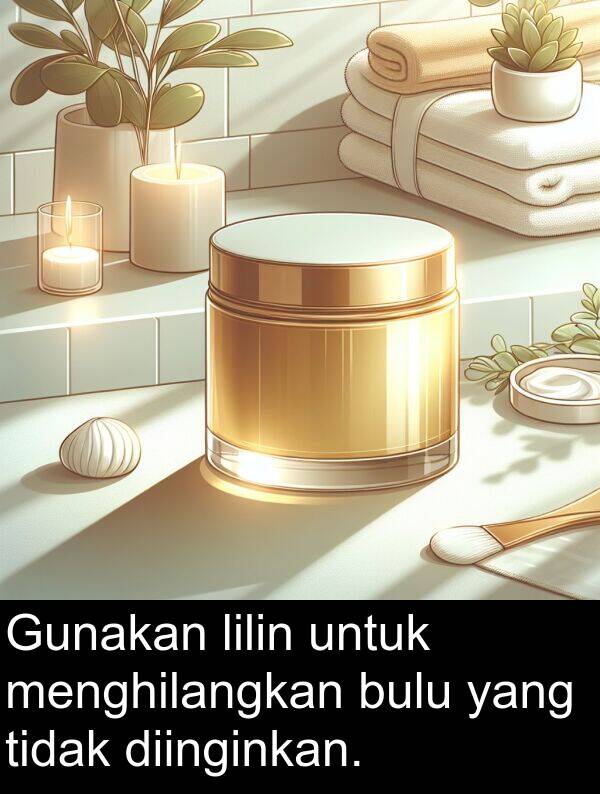 lilin: Gunakan lilin untuk menghilangkan bulu yang tidak diinginkan.