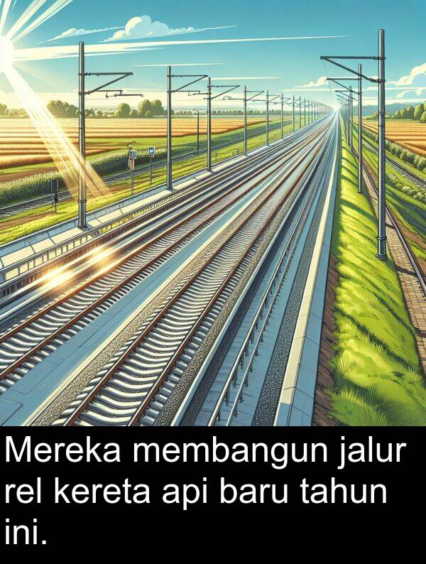 rel: Mereka membangun jalur rel kereta api baru tahun ini.
