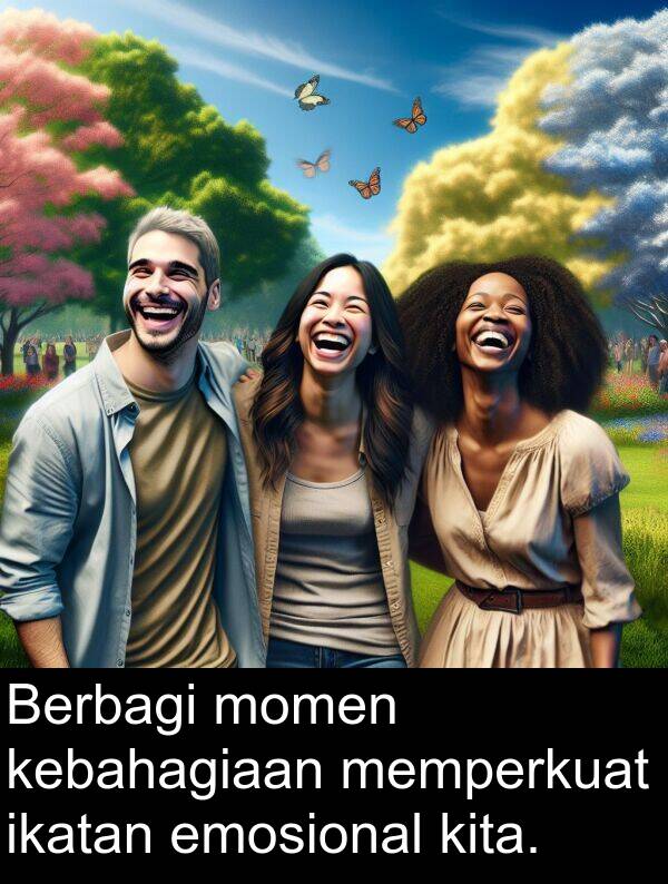 kita: Berbagi momen kebahagiaan memperkuat ikatan emosional kita.