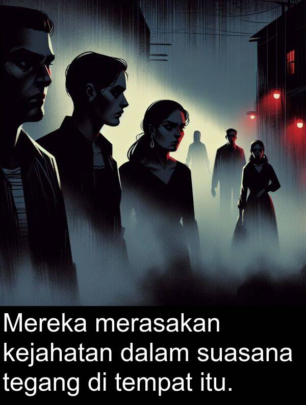 tempat: Mereka merasakan kejahatan dalam suasana tegang di tempat itu.