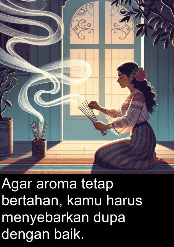 kamu: Agar aroma tetap bertahan, kamu harus menyebarkan dupa dengan baik.