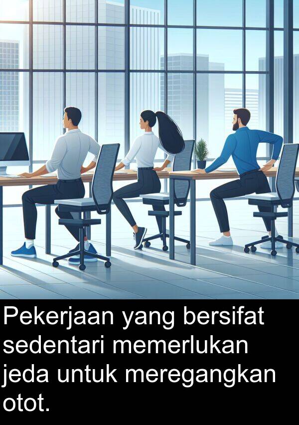 sedentari: Pekerjaan yang bersifat sedentari memerlukan jeda untuk meregangkan otot.