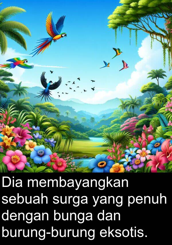eksotis: Dia membayangkan sebuah surga yang penuh dengan bunga dan burung-burung eksotis.