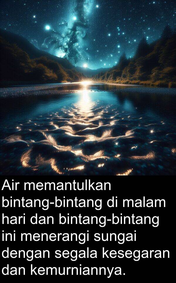 memantulkan: Air memantulkan bintang-bintang di malam hari dan bintang-bintang ini menerangi sungai dengan segala kesegaran dan kemurniannya.