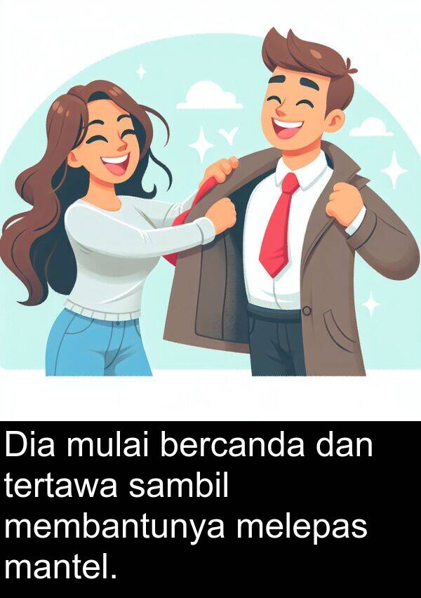melepas: Dia mulai bercanda dan tertawa sambil membantunya melepas mantel.