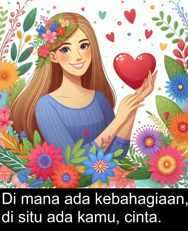 mana: Di mana ada kebahagiaan, di situ ada kamu, cinta.