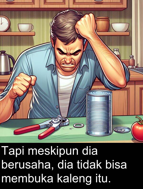meskipun: Tapi meskipun dia berusaha, dia tidak bisa membuka kaleng itu.