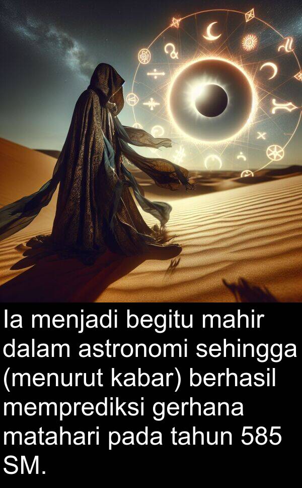 mahir: Ia menjadi begitu mahir dalam astronomi sehingga (menurut kabar) berhasil memprediksi gerhana matahari pada tahun 585 SM.
