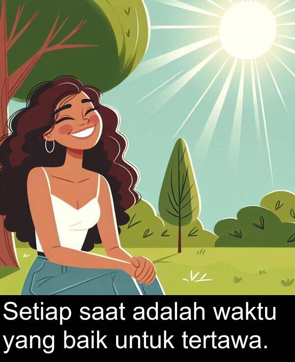 saat: Setiap saat adalah waktu yang baik untuk tertawa.