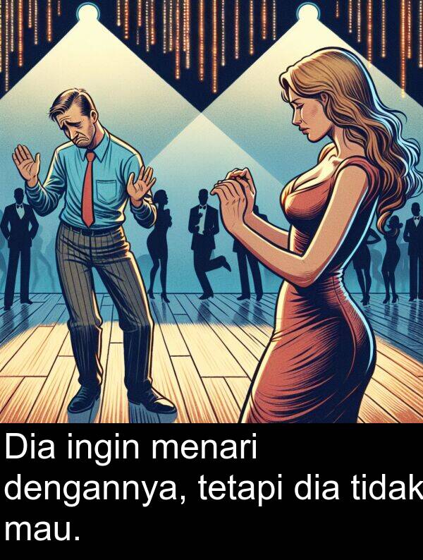 mau: Dia ingin menari dengannya, tetapi dia tidak mau.