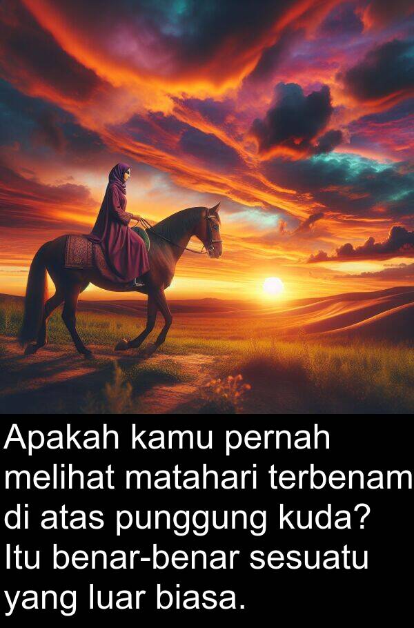 kuda: Apakah kamu pernah melihat matahari terbenam di atas punggung kuda? Itu benar-benar sesuatu yang luar biasa.