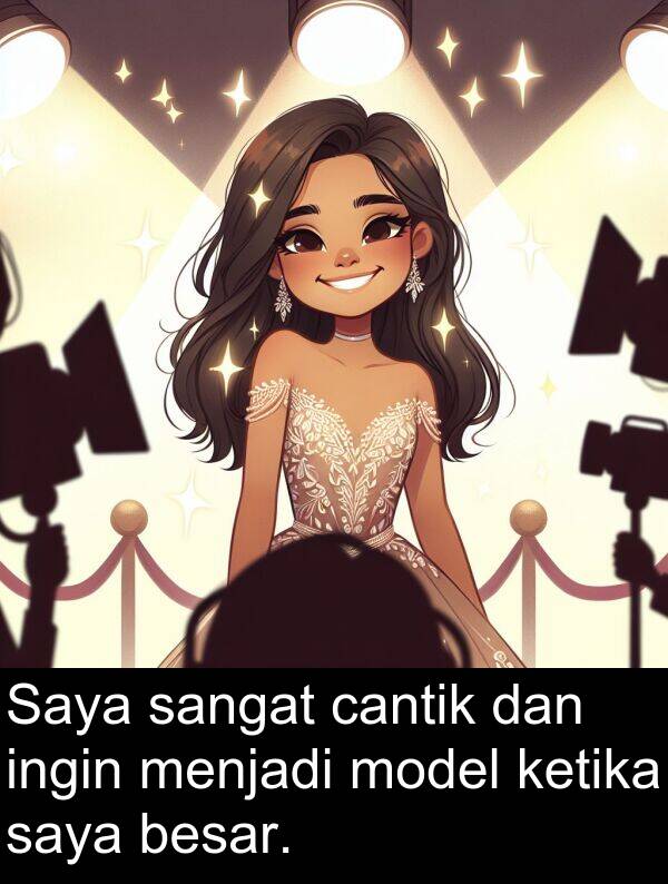 ketika: Saya sangat cantik dan ingin menjadi model ketika saya besar.