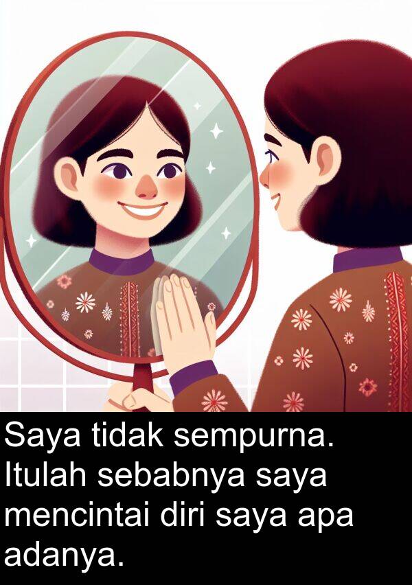 sebabnya: Saya tidak sempurna. Itulah sebabnya saya mencintai diri saya apa adanya.