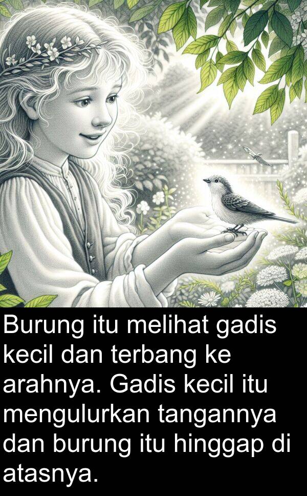 tangannya: Burung itu melihat gadis kecil dan terbang ke arahnya. Gadis kecil itu mengulurkan tangannya dan burung itu hinggap di atasnya.