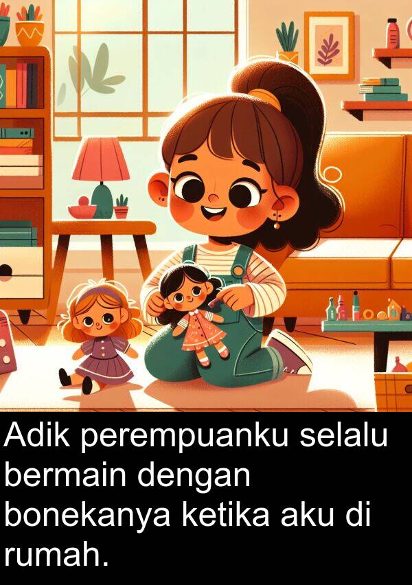 bonekanya: Adik perempuanku selalu bermain dengan bonekanya ketika aku di rumah.
