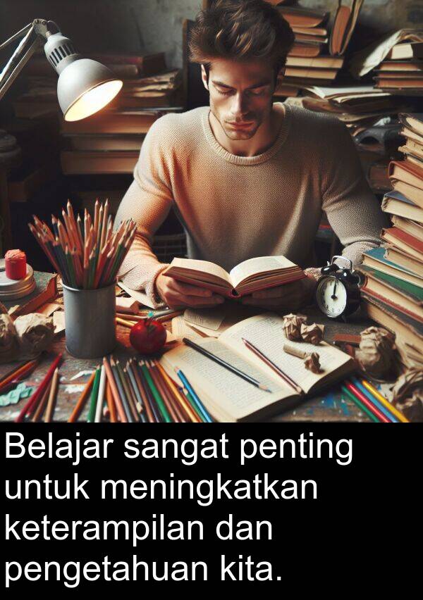 keterampilan: Belajar sangat penting untuk meningkatkan keterampilan dan pengetahuan kita.