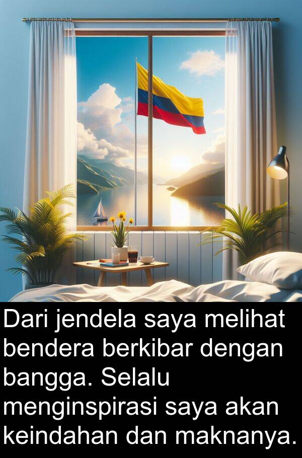 bangga: Dari jendela saya melihat bendera berkibar dengan bangga. Selalu menginspirasi saya akan keindahan dan maknanya.