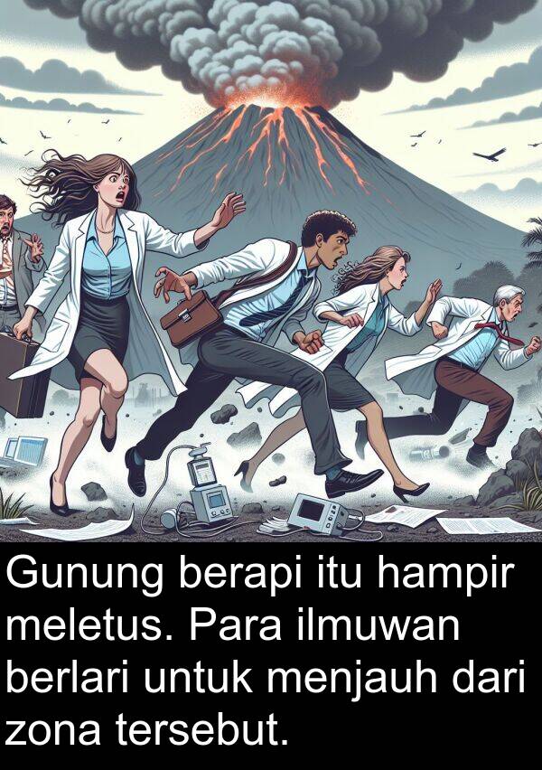 hampir: Gunung berapi itu hampir meletus. Para ilmuwan berlari untuk menjauh dari zona tersebut.